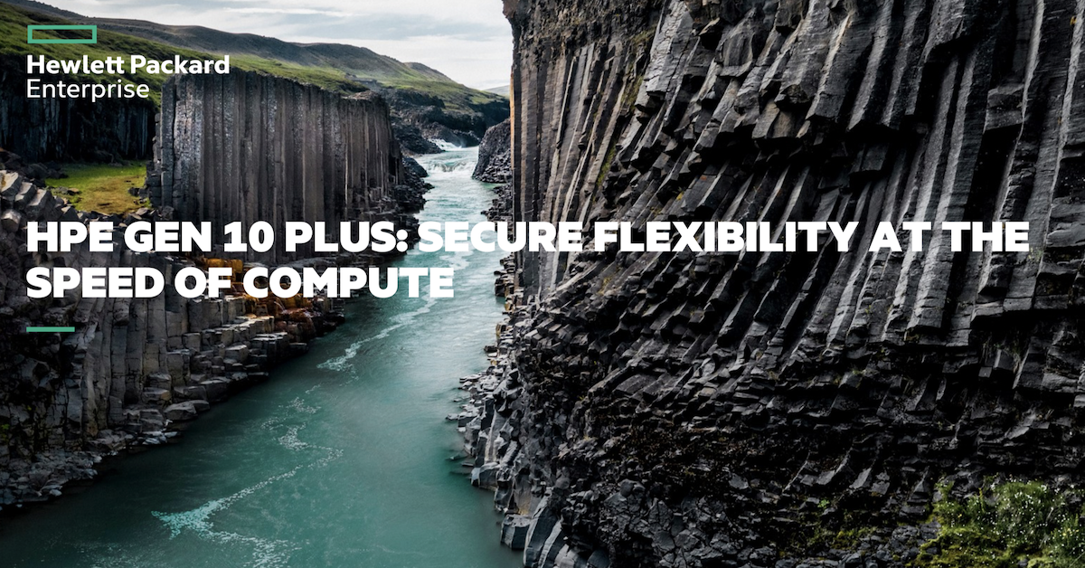 HPE Gen10 Plus: Secure Flexibility at the Speed of Compute