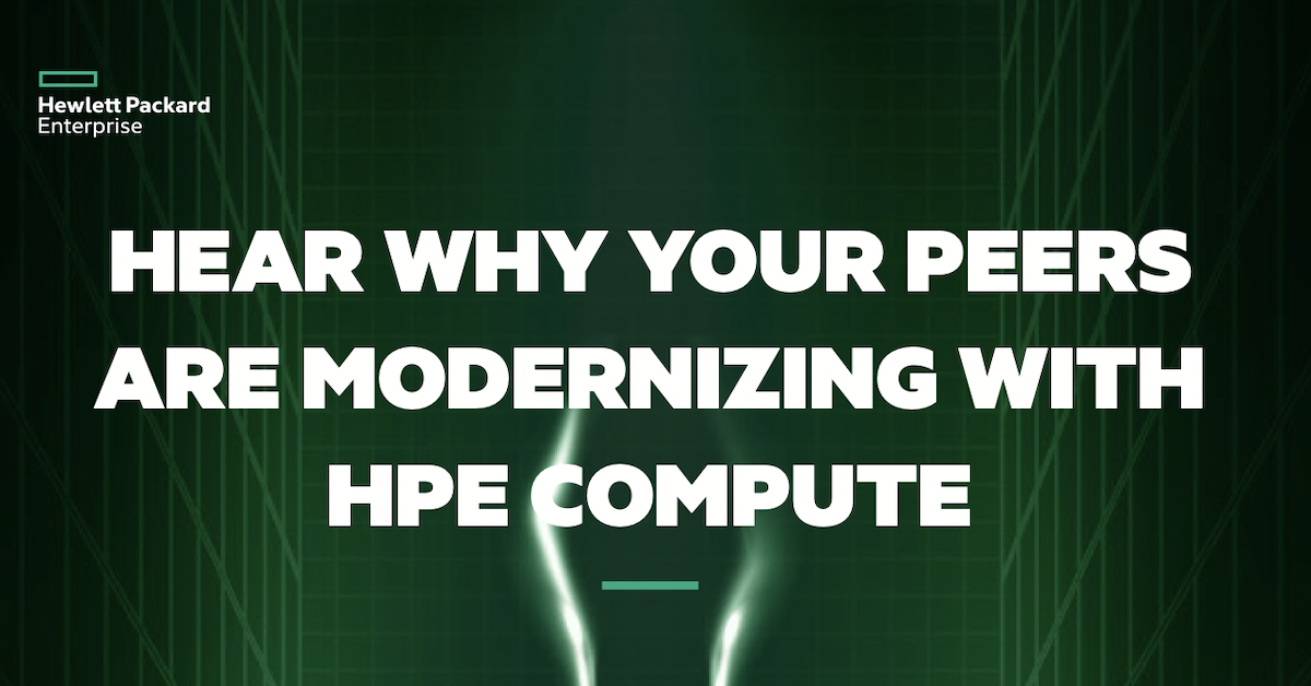 Hear Why Your Peers Are Modernizing with HPE Compute